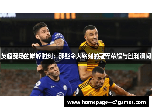 英超赛场的巅峰时刻：那些令人铭刻的冠军荣耀与胜利瞬间
