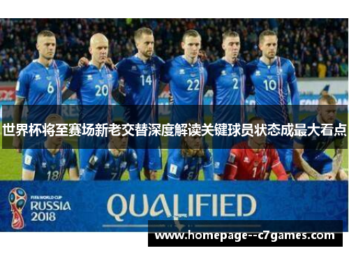 世界杯将至赛场新老交替深度解读关键球员状态成最大看点
