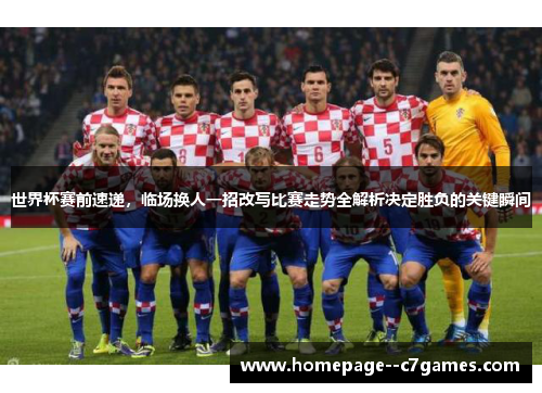 世界杯赛前速递，临场换人一招改写比赛走势全解析决定胜负的关键瞬间