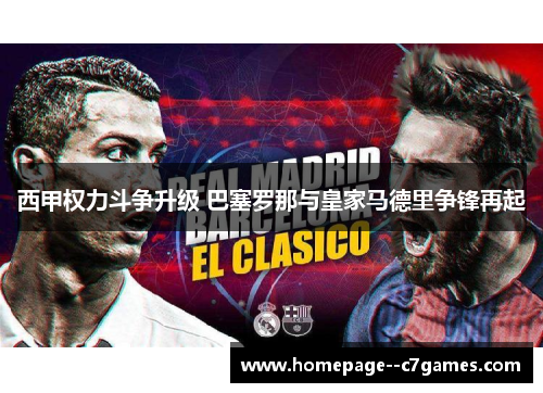 西甲权力斗争升级 巴塞罗那与皇家马德里争锋再起 西甲权力斗争升级 巴塞罗那与皇家马德里争锋再起
