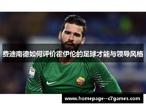 费迪南德如何评价霍伊伦的足球才能与领导风格 费迪南德如何评价霍伊伦的足球才能与领导风格