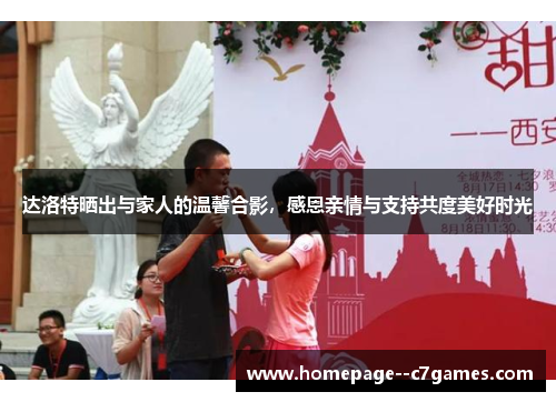 达洛特晒出与家人的温馨合影,感恩亲情与支持共度美好时光 达洛特晒出与家人的温馨合影,感恩亲情与支持共度美好时光