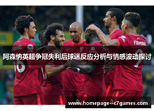 阿森纳英超争冠失利后球迷反应分析与情感波动探讨