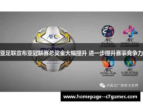 亚足联宣布亚冠联赛总奖金大幅提升 进一步提升赛事竞争力 亚足联宣布亚冠联赛总奖金大幅提升 进一步提升赛事竞争力